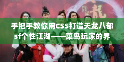 手把手教你用CSS打造天龙八部sf个性江湖——菜鸟玩家的界面改造日记