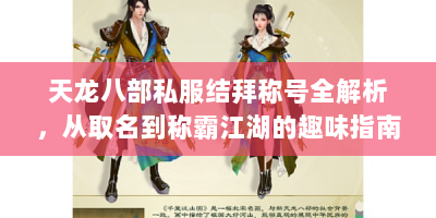 天龙八部私服结拜称号全解析，从取名到称霸江湖的趣味指南