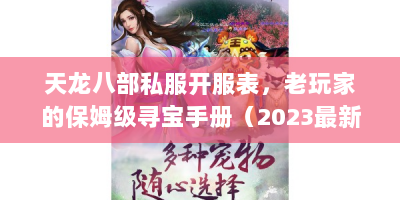 天龙八部私服开服表，老玩家的保姆级寻宝手册（2023最新避坑指南）