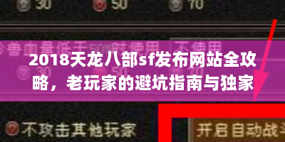 2018天龙八部sf发布网站全攻略，老玩家的避坑指南与独家推荐