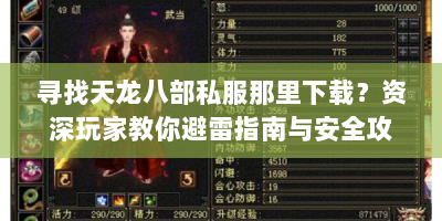 寻找天龙八部私服那里下载？资深玩家教你避雷指南与安全攻略