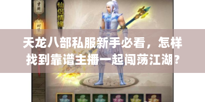 天龙八部私服新手必看，怎样找到靠谱主播一起闯荡江湖？