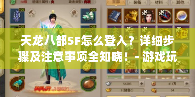 天龙八部SF怎么登入？详细步骤及注意事项全知晓！- 游戏玩家必看