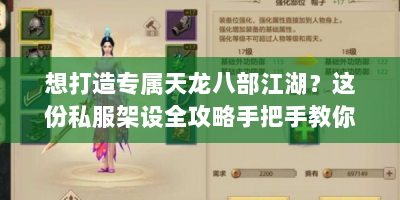 想打造专属天龙八部江湖？这份私服架设全攻略手把手教你！