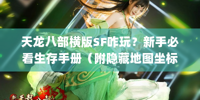 天龙八部横版SF咋玩？新手必看生存手册（附隐藏地图坐标）