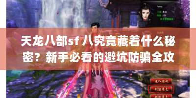 天龙八部sf 八究竟藏着什么秘密？新手必看的避坑防骗全攻略