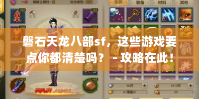 磐石天龙八部sf，这些游戏要点你都清楚吗？ - 攻略在此！