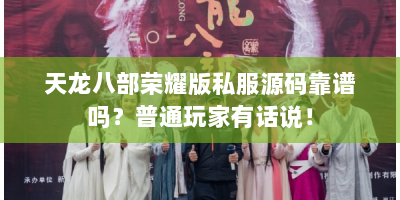 天龙八部荣耀版私服源码靠谱吗？普通玩家有话说！