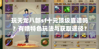 玩天龙八部sf十元顶级靠谱吗？有啥特色玩法与获取途径？