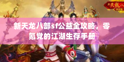 新天龙八部sf公益全攻略，零氪党的江湖生存手册