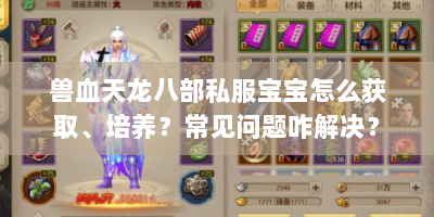 兽血天龙八部私服宝宝怎么获取、培养？常见问题咋解决？