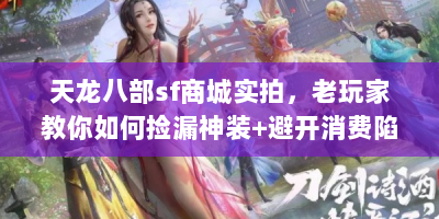 天龙八部sf商城实拍，老玩家教你如何捡漏神装+避开消费陷阱