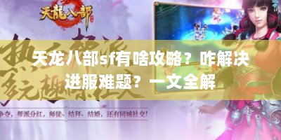 天龙八部sf有啥攻略？咋解决进服难题？一文全解