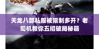 天龙八部私服被限制多开？老司机教你五招破局秘籍