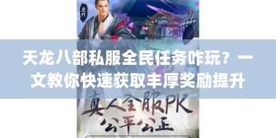 天龙八部私服全民任务咋玩？一文教你快速获取丰厚奖励提升实力
