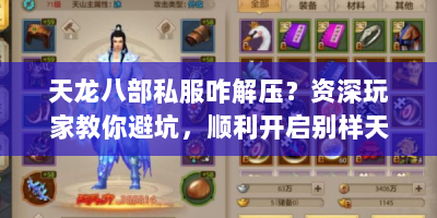 天龙八部私服咋解压？资深玩家教你避坑，顺利开启别样天龙之旅