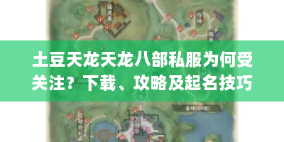 土豆天龙天龙八部私服为何受关注？下载、攻略及起名技巧全解析