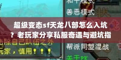超级变态sf天龙八部怎么入坑？老玩家分享私服奇遇与避坑指南