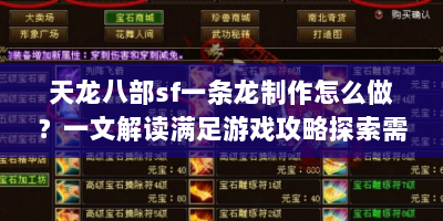 天龙八部sf一条龙制作怎么做？一文解读满足游戏攻略探索需求