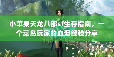 小苹果天龙八部sf生存指南，一个菜鸟玩家的血泪经验分享