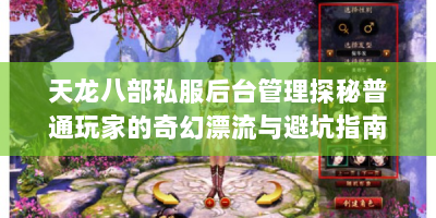 天龙八部私服后台管理探秘普通玩家的奇幻漂流与避坑指南