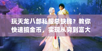 玩天龙八部私服总缺钱？教你快速搞金币，实现从穷到富大逆袭！