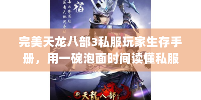 完美天龙八部3私服玩家生存手册，用一碗泡面时间读懂私服江湖