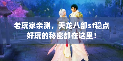 老玩家亲测，天龙八部sf稳点好玩的秘密都在这里！