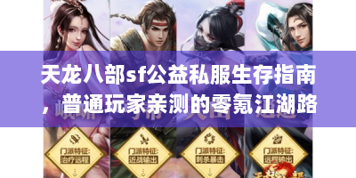 天龙八部sf公益私服生存指南，普通玩家亲测的零氪江湖路