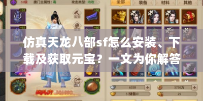 仿真天龙八部sf怎么安装、下载及获取元宝？一文为你解答