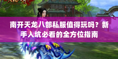 南开天龙八部私服值得玩吗？新手入坑必看的全方位指南