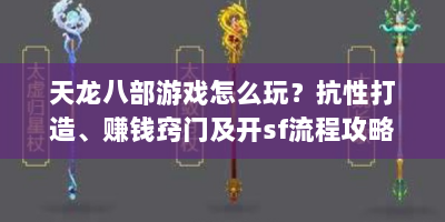 天龙八部游戏怎么玩？抗性打造、赚钱窍门及开sf流程攻略