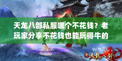 天龙八部私服哪个不花钱？老玩家分享不花钱也能玩得牛的干货