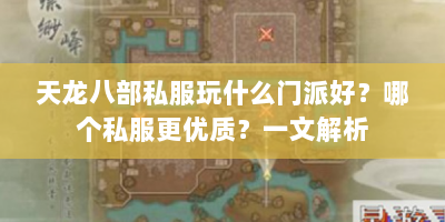 天龙八部私服玩什么门派好？哪个私服更优质？一文解析