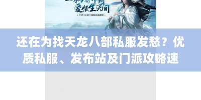 还在为找天龙八部私服发愁？优质私服、发布站及门派攻略速看