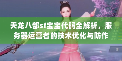 天龙八部sf宝宝代码全解析，服务器运营者的技术优化与防作弊实战指南