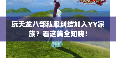 玩天龙八部私服纠结加入YY家族？看这篇全知晓！