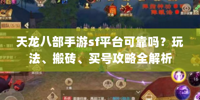 天龙八部手游sf平台可靠吗？玩法、搬砖、买号攻略全解析