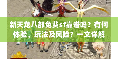 新天龙八部免费sf靠谱吗？有何体验、玩法及风险？一文详解