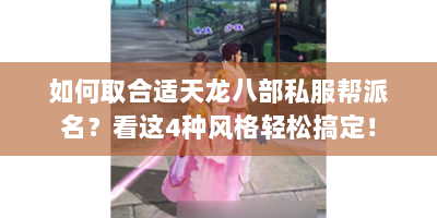 如何取合适天龙八部私服帮派名？看这4种风格轻松搞定！