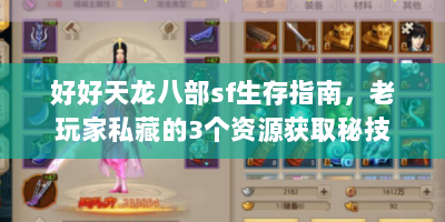 好好天龙八部sf生存指南，老玩家私藏的3个资源获取秘技