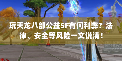 玩天龙八部公益SF有何利弊？法律、安全等风险一文说清！