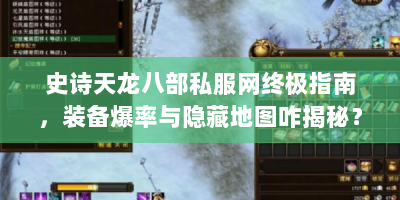 史诗天龙八部私服网终极指南，装备爆率与隐藏地图咋揭秘？
