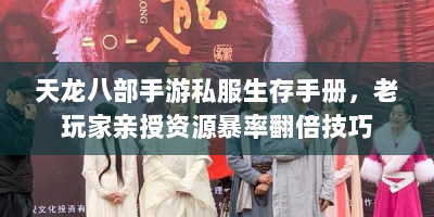 天龙八部手游私服生存手册，老玩家亲授资源暴率翻倍技巧