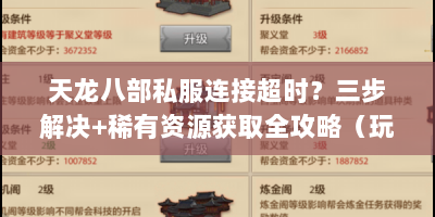 天龙八部私服连接超时？三步解决+稀有资源获取全攻略（玩家必看）