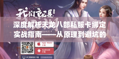 深度解析天龙八部私服卡绑定实战指南——从原理到避坑的完整手册