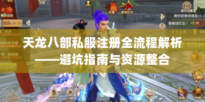 天龙八部私服注册全流程解析——避坑指南与资源整合