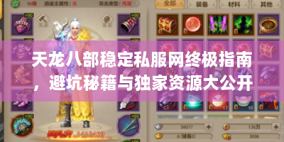 天龙八部稳定私服网终极指南，避坑秘籍与独家资源大公开