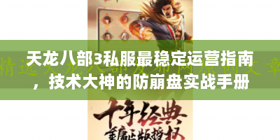 天龙八部3私服最稳定运营指南，技术大神的防崩盘实战手册
