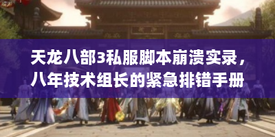 天龙八部3私服脚本崩溃实录，八年技术组长的紧急排错手册